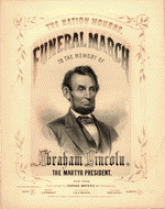 Funeral march: to the memory of Abraham Lincoln, the martyr president Funeral march: to the memory of Abraham Lincoln, the martyr president